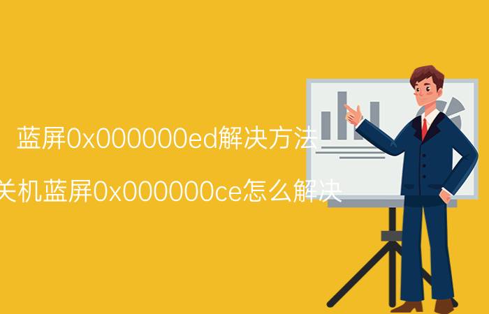 蓝屏0x000000ed解决方法 关机蓝屏0x000000ce怎么解决？